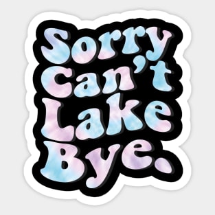 Sorry Can't Lake Bye. Sticker